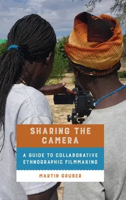 Partager la caméra : Un guide pour la réalisation de films ethnographiques en collaboration - Sharing the Camera: A Guide to Collaborative Ethnographic Filmmaking