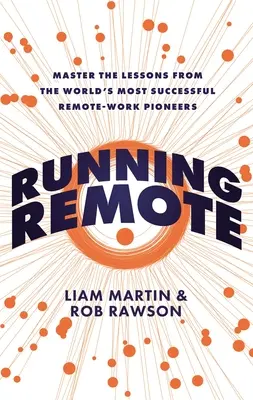 Running Remote : Maîtriser les leçons des pionniers du télétravail les plus performants au monde - Running Remote: Master the Lessons from the World's Most Successful Remote-Work Pioneers