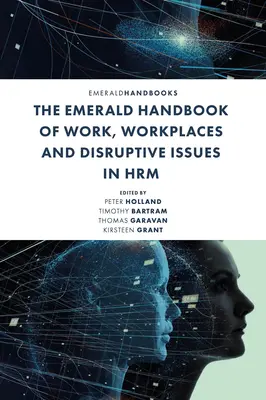The Emerald Handbook of Work, Workplaces and Disruptive Issues in Hrm (Manuel Émeraude du travail, des lieux de travail et des questions perturbatrices dans la gestion des ressources humaines) - The Emerald Handbook of Work, Workplaces and Disruptive Issues in Hrm