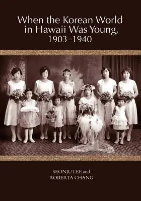 La jeunesse du monde coréen à Hawaï, 1903-1940 - When the Korean World in Hawaii Was Young, 1903-1940