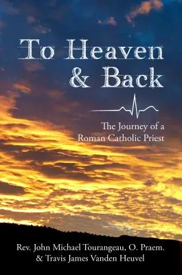 Au paradis et retour : Le voyage d'un prêtre catholique romain - To Heaven & Back: The Journey of a Roman Catholic Priest