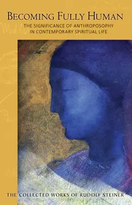 Devenir pleinement humain : la signification de l'anthroposophie dans la vie spirituelle contemporaine (Cw 82) - Becoming Fully Human: The Significance of Anthroposophy in Contemporary Spiritual Life (Cw 82)