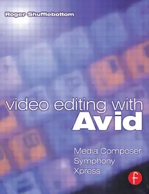 Montage vidéo avec Avid : Media Composer, Symphony, Xpress : Media Composer, Symphony, Xpress - Video Editing with Avid: Media Composer, Symphony, Xpress: Media Composer, Symphony, Xpress