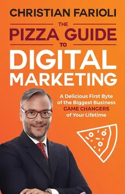 Le guide Pizza du marketing numérique : Un délicieux premier octet des plus grands changements commerciaux de votre vie - The Pizza Guide to Digital Marketing: A Delicious First Byte of the Biggest Business Game Changers of Your Lifetime