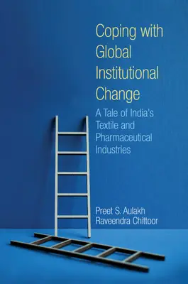 Coping with Global Institutional Change - A Tale of India's Textile and Pharmaceutical Industries (Aulakh Preet S. (York University Toronto))