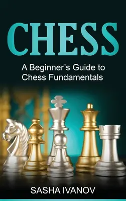 Chess : Guide des fondamentaux du jeu d'échecs pour les débutants - Chess: A Beginner's Guide to Chess Fundamentals