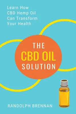 La solution de l'huile de CBD : Découvrez comment l'huile de chanvre CBD pourrait être la réponse au soulagement de la douleur, à l'anxiété, au diabète et à d'autres problèmes de santé ! - The CBD Oil Solution: Learn How CBD Hemp Oil Might Just Be The Answer For Pain Relief, Anxiety, Diabetes and Other Health Issues!