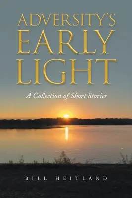 Les premières lueurs de l'adversité : Un recueil de nouvelles - Adversity's Early Light: A Collection of Short Stories