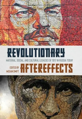 Les séquelles de la révolution : Les héritages matériels, sociaux et culturels de 1917 dans la Russie d'aujourd'hui - Revolutionary Aftereffects: Material, Social, and Cultural Legacies of 1917 in Russia Today