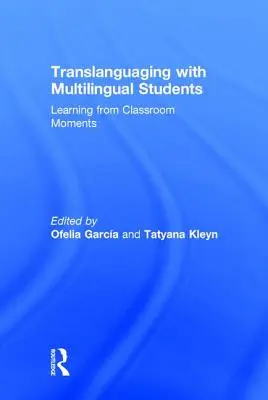 Translanguaging with Multilingual Students : Apprendre à partir des moments vécus en classe - Translanguaging with Multilingual Students: Learning from Classroom Moments