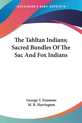 Les Indiens Tahltan ; les paquets sacrés des Indiens Sac et Fox - The Tahltan Indians; Sacred Bundles Of The Sac And Fox Indians