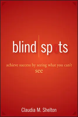 Blind Spots : Réussir en voyant ce que vous ne voyez pas - Blind Spots: Achieve Success by Seeing What You Can't See