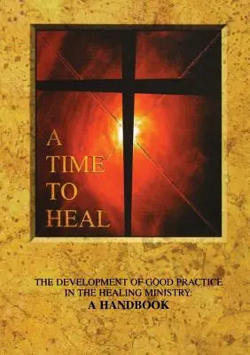 Un temps pour guérir : le développement de bonnes pratiques dans le ministère de la guérison : Un manuel - A Time to Heal: The Development of Good Practice in the Healing Ministry: A Handbook