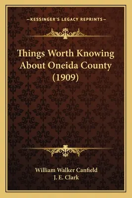 Ce qu'il faut savoir sur le comté d'Oneida (1909) - Things Worth Knowing About Oneida County (1909)
