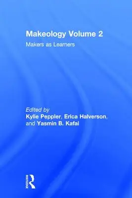 Makeology : Makers as Learners (Volume 2) - Makeology: Makers as Learners (Volume 2)