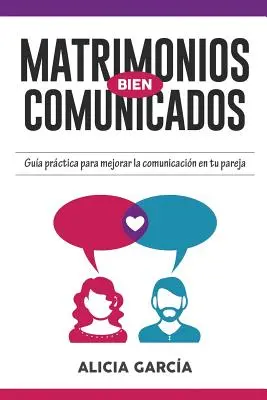 Matrimonios Bien Comunicados : Guide pratique pour améliorer la communication dans votre couple - Matrimonios Bien Comunicados: Gua prctica para mejorar la comunicacin en tu pareja