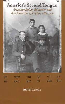 La seconde langue de l'Amérique : L'éducation des Indiens d'Amérique et l'appropriation de l'anglais, 1860-1900 - America's Second Tongue: American Indian Education and the Ownership of English, 1860-1900