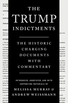 Les actes d'accusation de Trump : Les documents historiques d'inculpation avec commentaires - The Trump Indictments: The Historic Charging Documents with Commentary