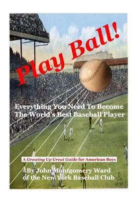 Jouez au ballon ! Tout ce qu'il faut pour devenir le meilleur joueur de baseball au monde - Play Ball!: Everything You Need To Become The World's Best Baseball Player