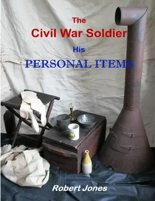 Le soldat de la guerre de Sécession - ses objets personnels - The Civil War Soldier - His Personal Items