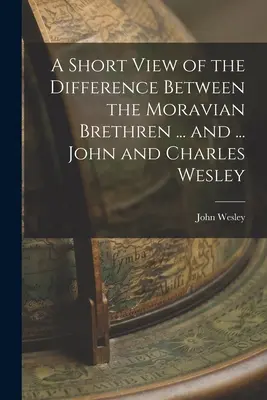 Un bref aperçu de la différence entre les frères moraves ... et ... John et Charles Wesley - A Short View of the Difference Between the Moravian Brethren ... and ... John and Charles Wesley