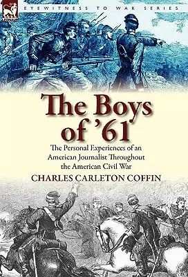 Les garçons de 61 : Les expériences personnelles d'un journaliste américain pendant la guerre civile américaine - The Boys of '61: The Personal Experiences of an American Journalist Throughout the American Civil War