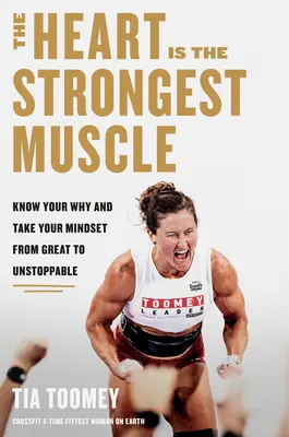 Le cœur est le muscle le plus fort : Sachez pourquoi et passez d'un état d'esprit génial à un état d'esprit inarrêtable - The Heart Is the Strongest Muscle: Know Your Why and Take Your Mindset from Great to Unstoppable