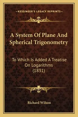 Système de trigonométrie plane et sphérique : A laquelle s'ajoute un traité sur les logarithmes (1831) - A System Of Plane And Spherical Trigonometry: To Which Is Added A Treatise On Logarithms (1831)