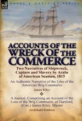 Récits du naufrage du Commerce : Deux récits de naufrage, de capture et d'esclavage par des Arabes de marins américains, 1815 - Accounts of the Wreck of the Commerce: Two Narratives of Shipwreck, Capture and Slavery by Arabs of American Seamen, 1815