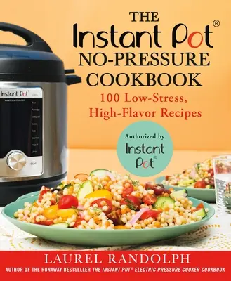 Le livre de cuisine sans pression de l'Instant Pot (R) : 100 recettes sans stress et pleines de saveur - The Instant Pot (R) No-Pressure Cookbook: 100 Low-Stress, High-Flavor Recipes