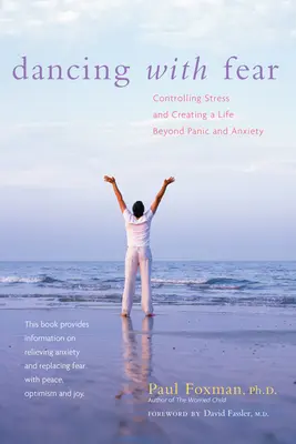Danser avec la peur : Contrôler le stress et créer une vie au-delà de la panique et de l'anxiété - Dancing with Fear: Controlling Stress and Creating a Life Beyond Panic and Anxiety