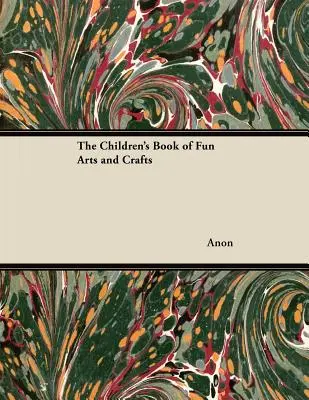 Le livre des enfants sur les arts et les métiers amusants - The Children's Book of Fun Arts and Crafts