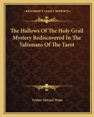 Le mystère du Saint Graal redécouvert dans les talismans du Tarot - The Hallows Of The Holy Grail Mystery Rediscovered In The Talismans Of The Tarot