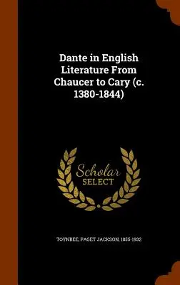 Dante dans la littérature anglaise De Chaucer à Cary (c. 1380-1844) - Dante in English Literature From Chaucer to Cary (c. 1380-1844)