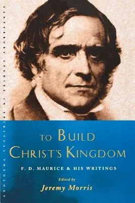 Construire le royaume du Christ : Un lecteur de F.D.Maurice - To Build Christ's Kingdom: An F.D.Maurice Reader