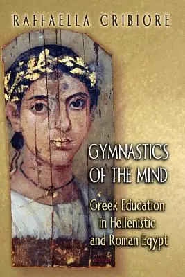 Gymnastique de l'esprit : L'éducation grecque dans l'Égypte hellénistique et romaine - Gymnastics of the Mind: Greek Education in Hellenistic and Roman Egypt