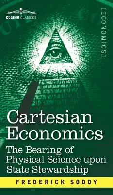 L'économie cartésienne : L'apport de la science physique à la gestion de l'État - Cartesian Economics: The Bearing of Physical Science Upon State Stewardship