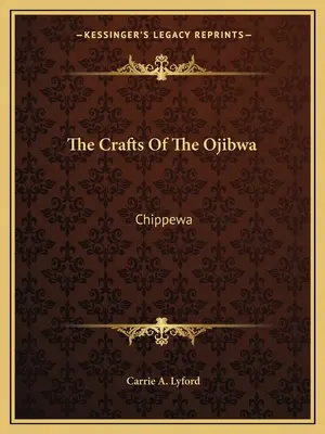 L'artisanat des Ojibwa : Chippewa - The Crafts Of The Ojibwa: Chippewa