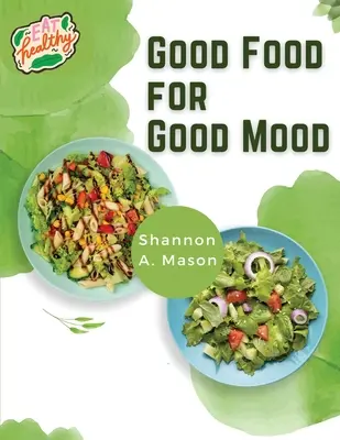 Une bonne alimentation pour une bonne humeur : le pouvoir d'une alimentation saine pour penser et se sentir bien - Good Food for Good Mood: Unlock the Power of Healthy Food to Think and Feel Well