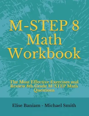 Manuel de mathématiques M-STEP 8 : Les exercices les plus efficaces et la révision des questions de mathématiques du M-STEP en 8e année - M-STEP 8 Math Workbook: The Most Effective Exercises and Review 8th Grade M-STEP Math Questions