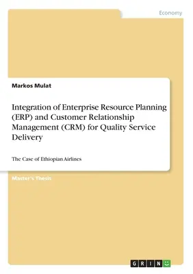 Intégration de la planification des ressources de l'entreprise (ERP) et de la gestion des relations avec la clientèle (CRM) pour une prestation de services de qualité : Le cas d'Ethiopian Airli - Integration of Enterprise Resource Planning (ERP) and Customer Relationship Management (CRM) for Quality Service Delivery: The Case of Ethiopian Airli