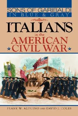 Les fils de Garibaldi en bleu et gris : les Italiens dans la guerre civile américaine - Sons of Garibaldi in Blue and Gray: Italians in the American Civil War