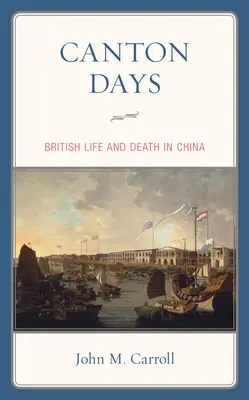 Les jours de Canton : La vie et la mort des Britanniques en Chine - Canton Days: British Life and Death in China