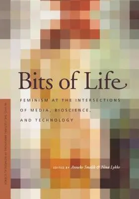 Bits of Life : Le féminisme à l'intersection des médias, des biosciences et de la technologie - Bits of Life: Feminism at the Intersections of Media, Bioscience, and Technology