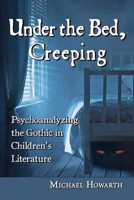 Sous le lit, en rampant : Psychanalyse du gothique dans la littérature enfantine - Under the Bed, Creeping: Psychoanalyzing the Gothic in Children's Literature
