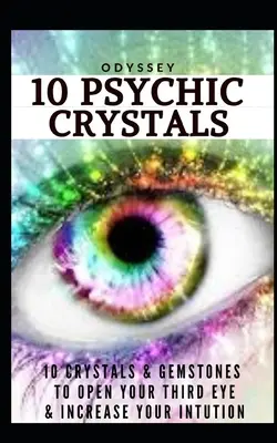 10 cristaux psychiques : 10 cristaux et pierres précieuses pour ouvrir votre troisième œil et augmenter votre intuition. - 10 Psychic Crystals: 10 Crystals & Gemstones to Open Your Third Eye & Increase Your Intuition.