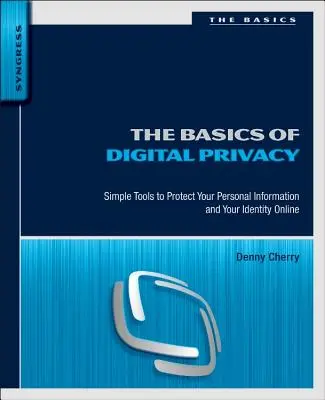 Les bases de la vie privée numérique : Des outils simples pour protéger vos informations personnelles et votre identité en ligne - The Basics of Digital Privacy: Simple Tools to Protect Your Personal Information and Your Identity Online