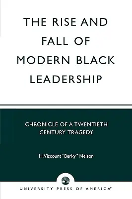 L'ascension et la chute du leadership noir moderne : Chronique d'une tragédie du vingtième siècle - The Rise and Fall of Modern Black Leadership: Chronicle of a Twentieth Century Tragedy
