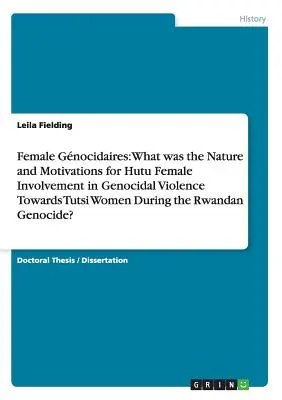 Les femmes gnocidaires : Quelle était la nature et les motivations de l'implication des femmes hutues dans la violence génocidaire à l'égard des femmes tutsies pendant la guerre civile ? - Female Gnocidaires: What was the Nature and Motivations for Hutu Female Involvement in Genocidal Violence Towards Tutsi Women During the R