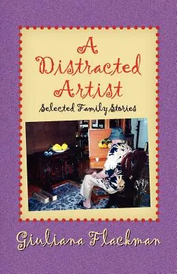 Un artiste distrait, Histoires de famille sélectionnées - A Distracted Artist, Selected Family Stories